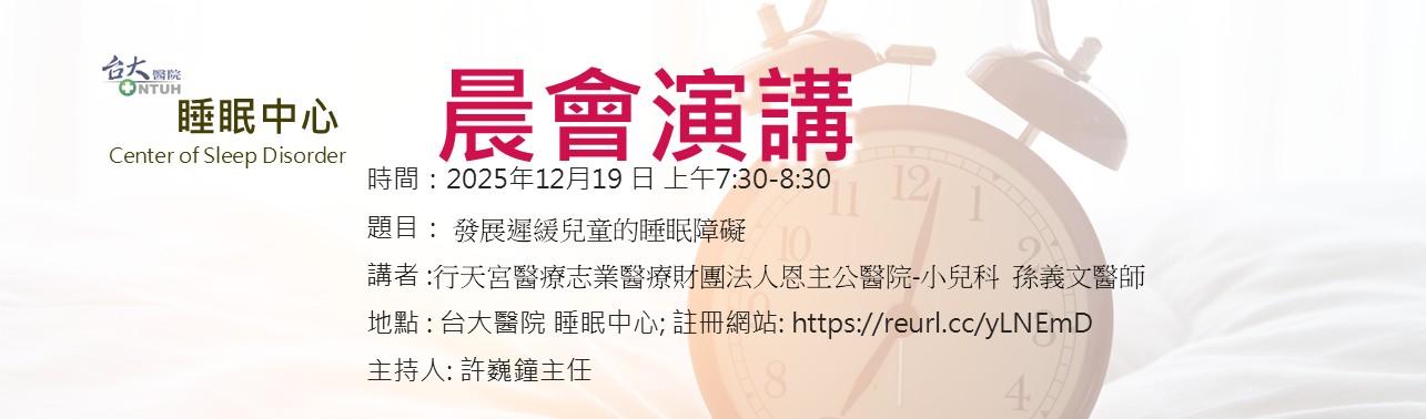 [另開新視窗]台大睡眠中心晨會演講
20251219  7:30-8:30AM