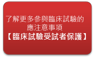 了解更多參與臨床試驗的應注意事項，點選前往「臨床試驗受試者保護」